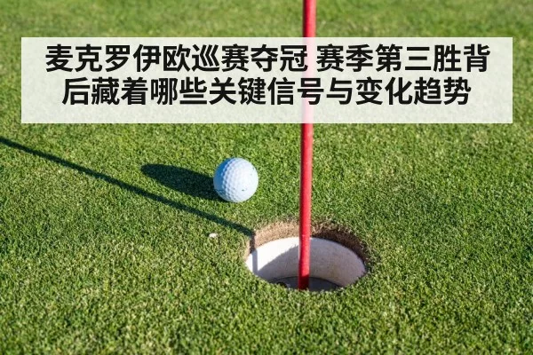 麦克罗伊欧巡赛夺冠 赛季第三胜背后藏着哪些关键信号与变化趋势