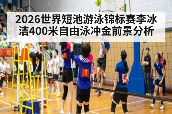 2026世界短池游泳锦标赛李冰洁400米自由泳冲金前景分析